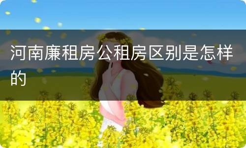 河南廉租房公租房区别是怎样的