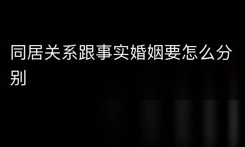 同居关系跟事实婚姻要怎么分别