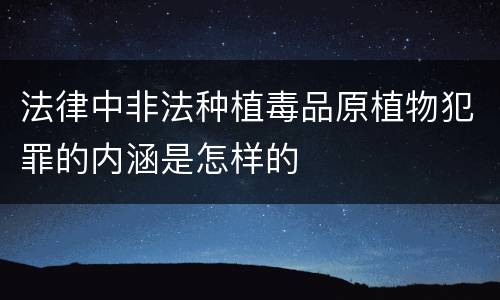 法律中非法种植毒品原植物犯罪的内涵是怎样的