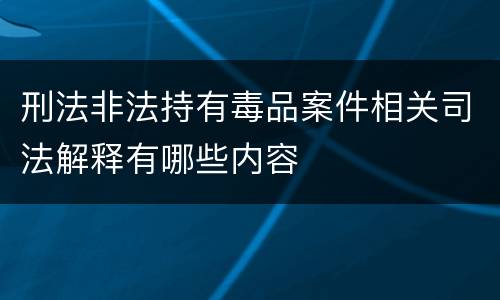 刑法非法持有毒品案件相关司法解释有哪些内容