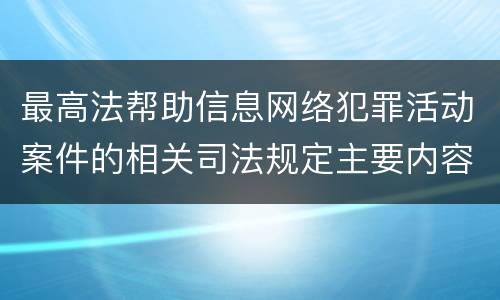 最高法帮助信息网络犯罪活动案件的相关司法规定主要内容都有哪些