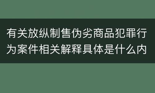 有关放纵制售伪劣商品犯罪行为案件相关解释具体是什么内容