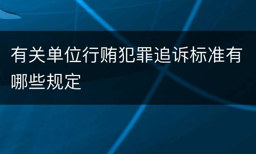 有关单位行贿犯罪追诉标准有哪些规定