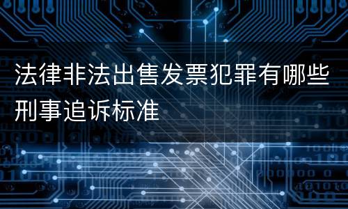 法律非法出售发票犯罪有哪些刑事追诉标准