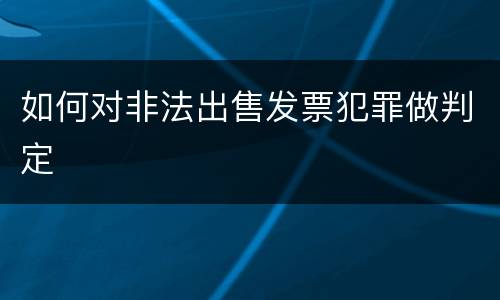 如何对非法出售发票犯罪做判定