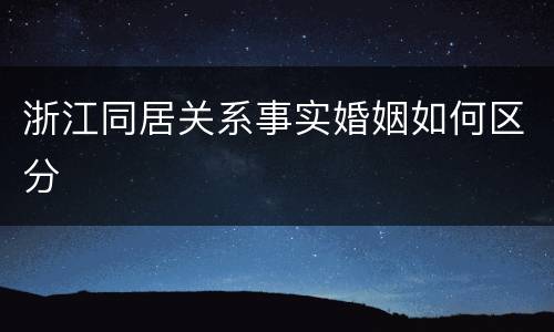 浙江同居关系事实婚姻如何区分