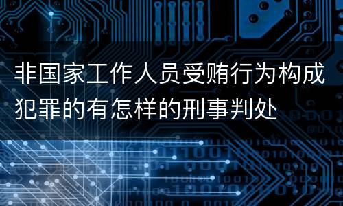 非国家工作人员受贿行为构成犯罪的有怎样的刑事判处