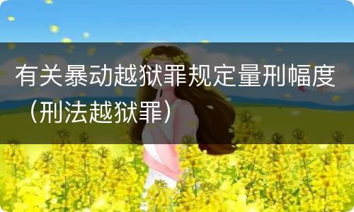 有关暴动越狱罪规定量刑幅度（刑法越狱罪）