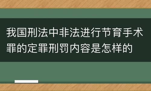 我国刑法中非法进行节育手术罪的定罪刑罚内容是怎样的