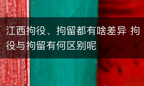 江西拘役、拘留都有啥差异 拘役与拘留有何区别呢