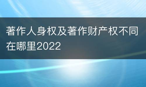 著作人身权及著作财产权不同在哪里2022