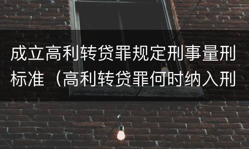 成立高利转贷罪规定刑事量刑标准（高利转贷罪何时纳入刑法）