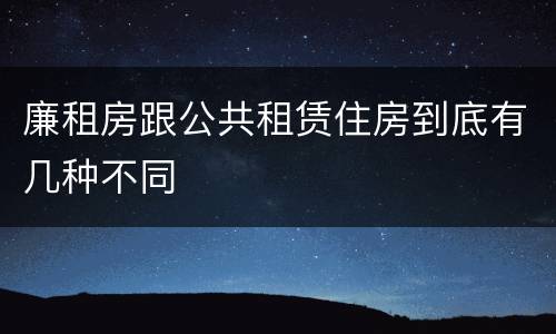 廉租房跟公共租赁住房到底有几种不同