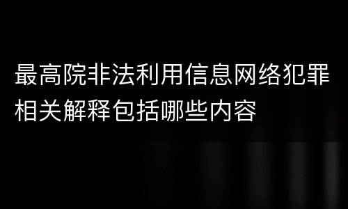 最高院非法利用信息网络犯罪相关解释包括哪些内容