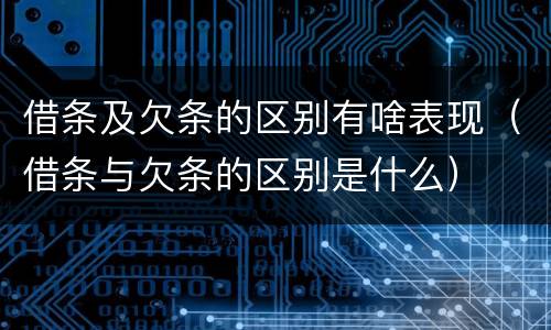 借条及欠条的区别有啥表现（借条与欠条的区别是什么）
