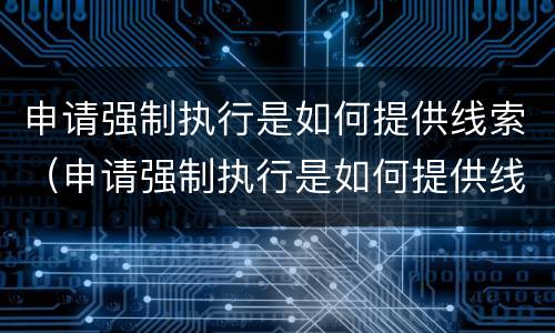 申请强制执行是如何提供线索（申请强制执行是如何提供线索的）
