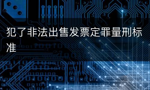 犯了非法出售发票定罪量刑标准