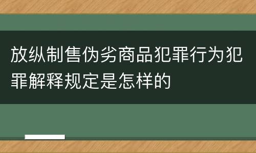 放纵制售伪劣商品犯罪行为犯罪解释规定是怎样的