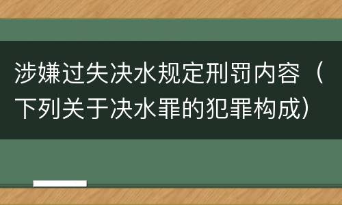 涉嫌过失决水规定刑罚内容（下列关于决水罪的犯罪构成）
