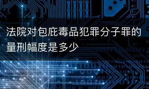 法院对包庇毒品犯罪分子罪的量刑幅度是多少