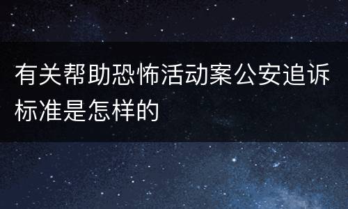 有关帮助恐怖活动案公安追诉标准是怎样的