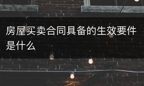 房屋买卖合同具备的生效要件是什么
