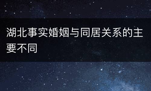 湖北事实婚姻与同居关系的主要不同