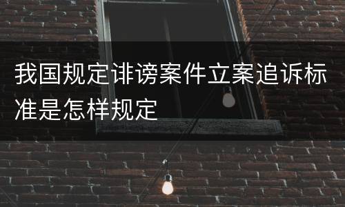我国规定诽谤案件立案追诉标准是怎样规定