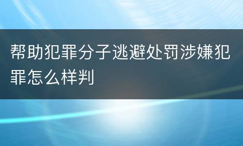 帮助犯罪分子逃避处罚涉嫌犯罪怎么样判