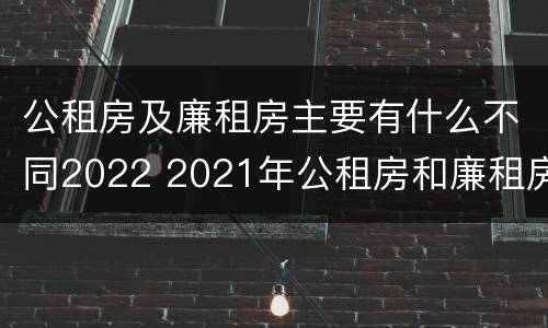 公租房及廉租房主要有什么不同2022 2021年公租房和廉租房有什么区别