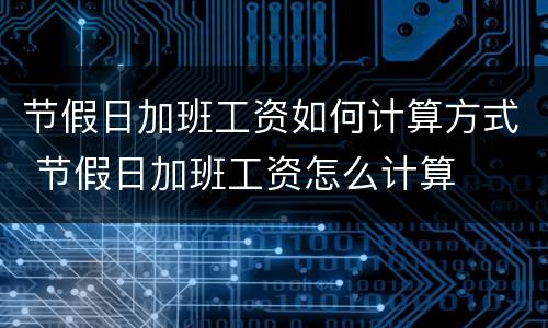 节假日加班工资如何计算方式 节假日加班工资怎么计算