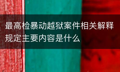 最高检暴动越狱案件相关解释规定主要内容是什么