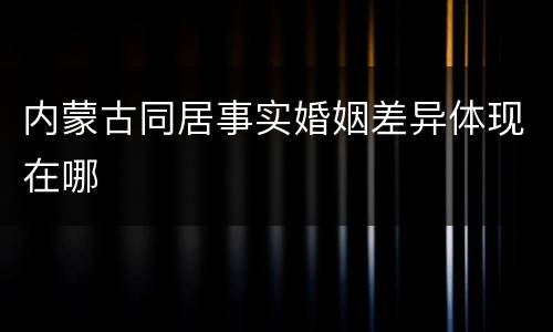 内蒙古同居事实婚姻差异体现在哪