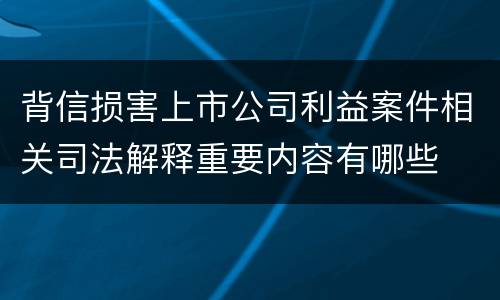 背信损害上市公司利益案件相关司法解释重要内容有哪些