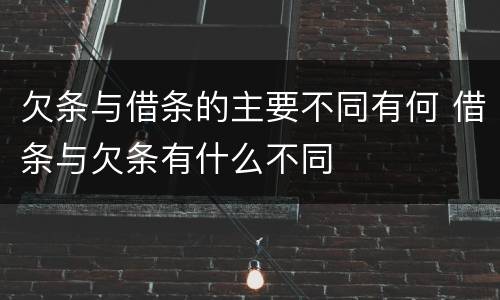 欠条与借条的主要不同有何 借条与欠条有什么不同