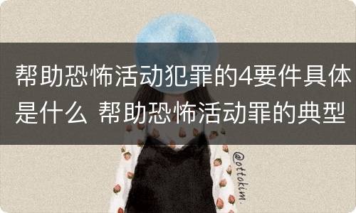 帮助恐怖活动犯罪的4要件具体是什么 帮助恐怖活动罪的典型案例