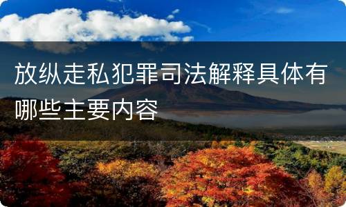 放纵走私犯罪司法解释具体有哪些主要内容