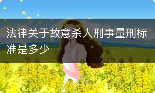 法律关于故意杀人刑事量刑标准是多少