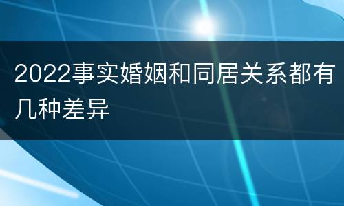 2022事实婚姻和同居关系都有几种差异