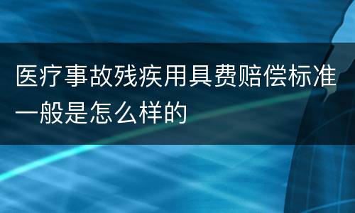 医疗事故残疾用具费赔偿标准一般是怎么样的