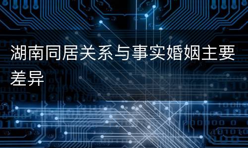 湖南同居关系与事实婚姻主要差异