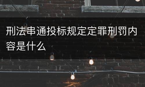 刑法串通投标规定定罪刑罚内容是什么
