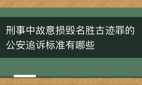 刑事中故意损毁名胜古迹罪的公安追诉标准有哪些