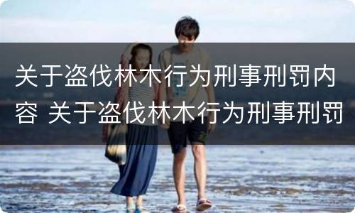 关于盗伐林木行为刑事刑罚内容 关于盗伐林木行为刑事刑罚内容
