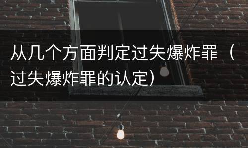 从几个方面判定过失爆炸罪（过失爆炸罪的认定）