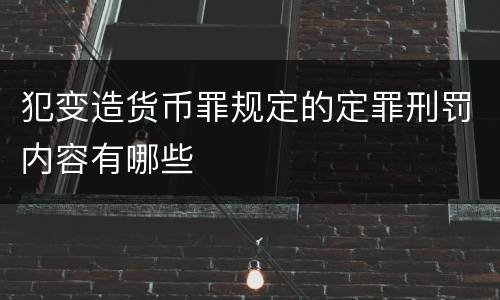 犯变造货币罪规定的定罪刑罚内容有哪些