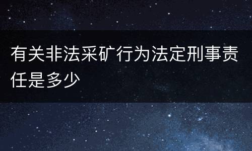有关非法采矿行为法定刑事责任是多少