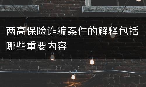两高保险诈骗案件的解释包括哪些重要内容