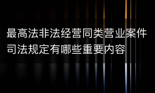 最高法非法经营同类营业案件司法规定有哪些重要内容