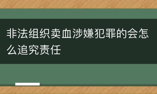 非法组织卖血涉嫌犯罪的会怎么追究责任